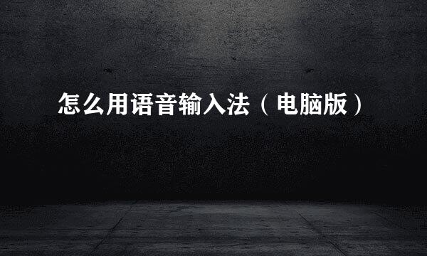 怎么用语音输入法（电脑版）