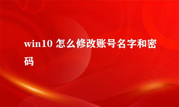 win10 怎么修改账号名字和密码