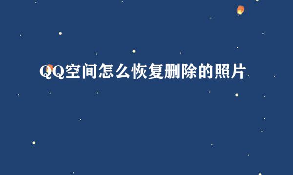 QQ空间怎么恢复删除的照片