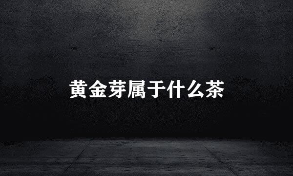 黄金芽属于什么茶