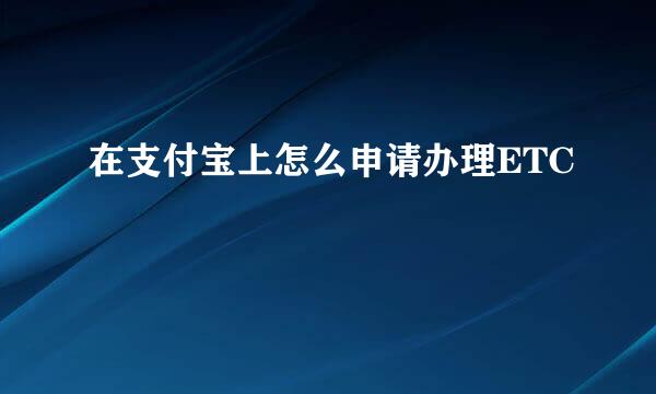 在支付宝上怎么申请办理ETC