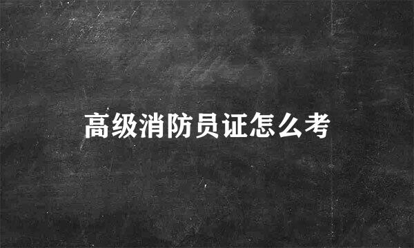 高级消防员证怎么考