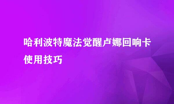 哈利波特魔法觉醒卢娜回响卡使用技巧
