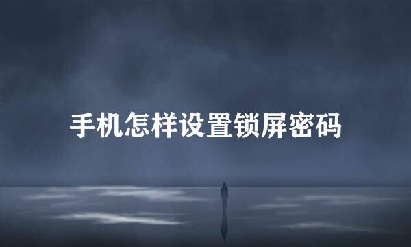 手机怎样设置锁屏密码
