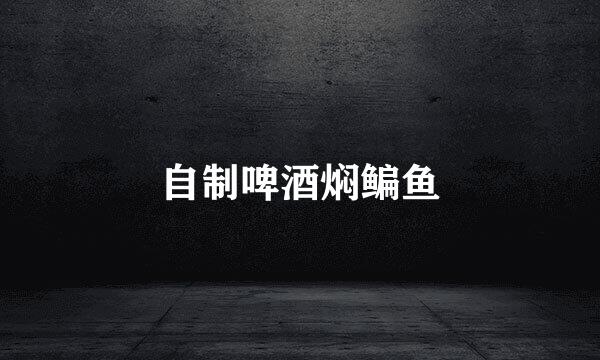 自制啤酒焖鳊鱼