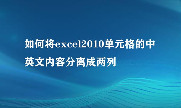 如何将excel2010单元格的中英文内容分离成两列
