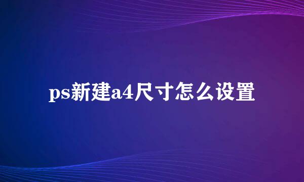 ps新建a4尺寸怎么设置