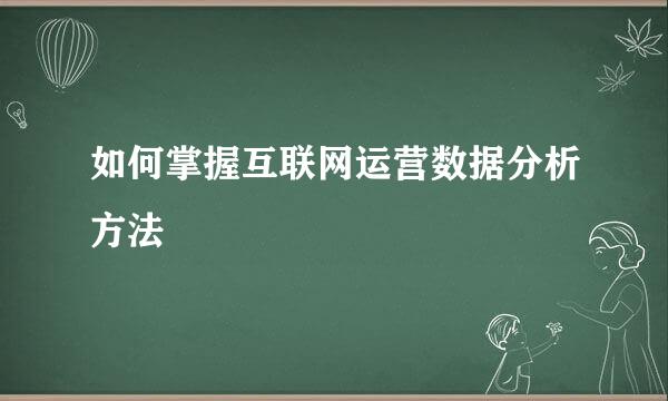 如何掌握互联网运营数据分析方法