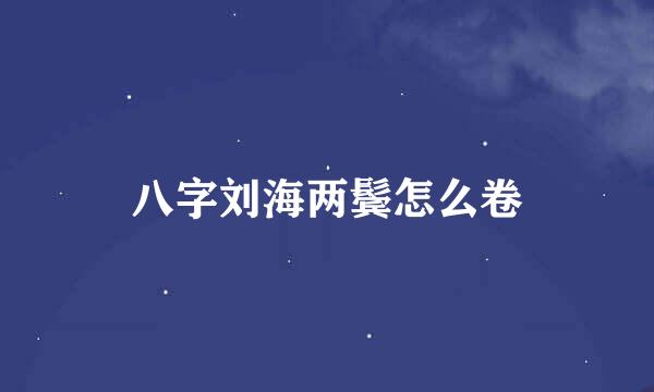 八字刘海两鬓怎么卷