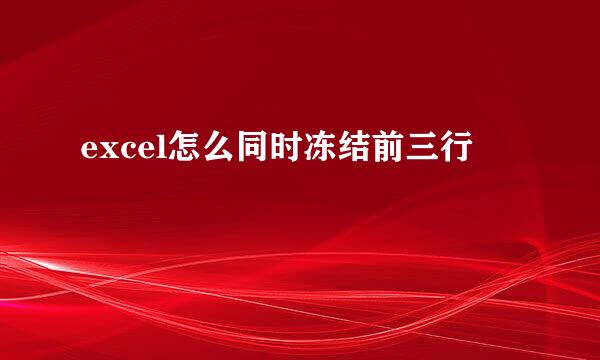 excel怎么同时冻结前三行