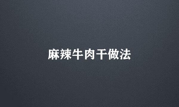 麻辣牛肉干做法