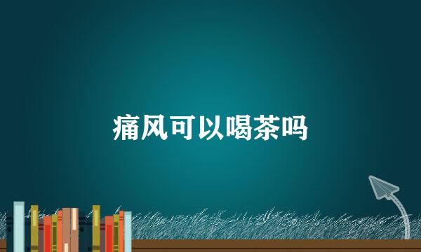 痛风可以喝茶吗