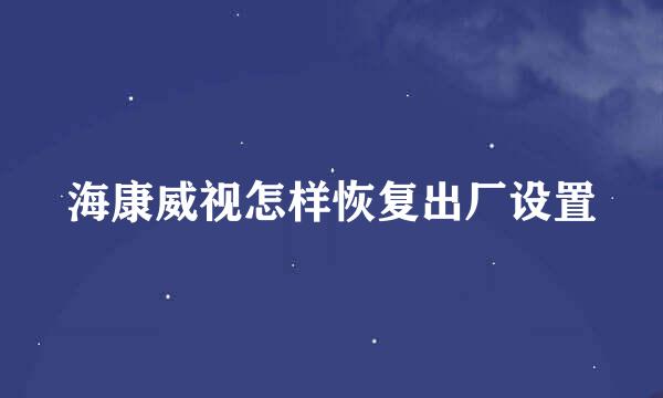 海康威视怎样恢复出厂设置