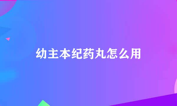 幼主本纪药丸怎么用