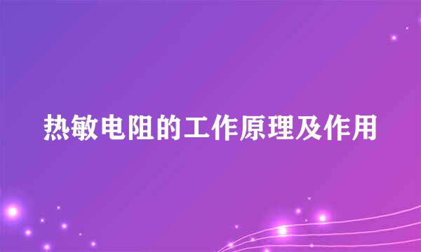 热敏电阻的工作原理及作用