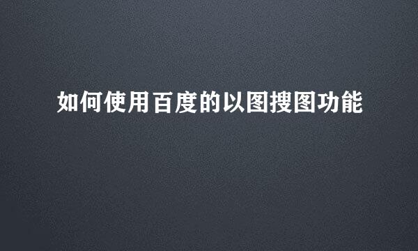 如何使用百度的以图搜图功能