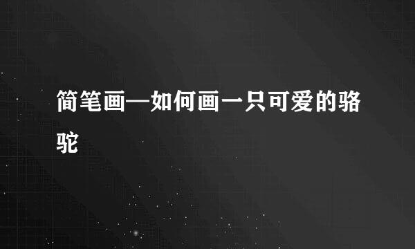 简笔画—如何画一只可爱的骆驼