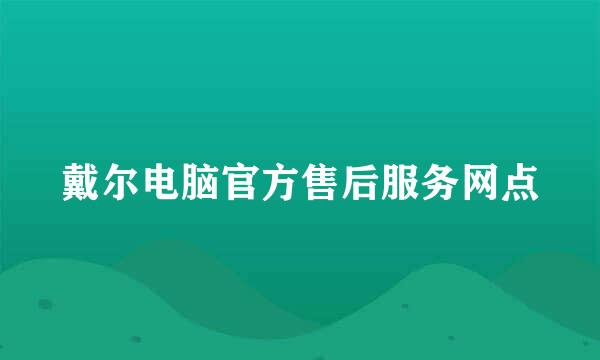 戴尔电脑官方售后服务网点