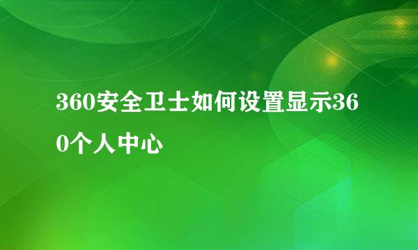 360安全卫士如何设置显示360个人中心