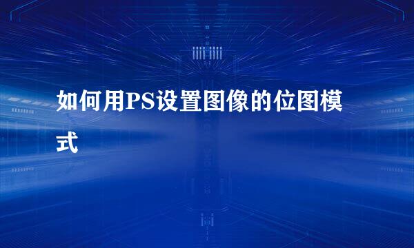 如何用PS设置图像的位图模式
