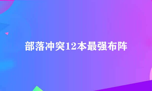 部落冲突12本最强布阵