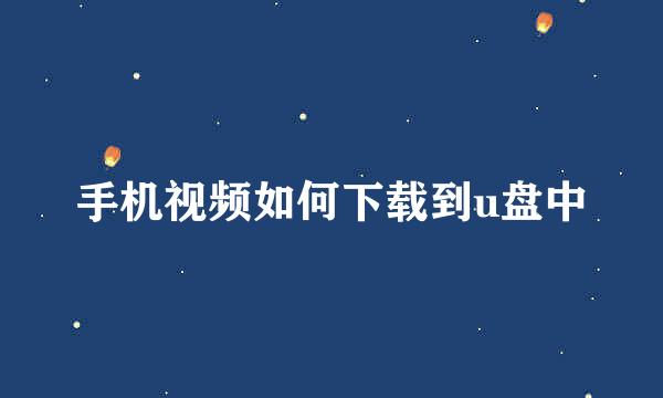 手机视频如何下载到u盘中