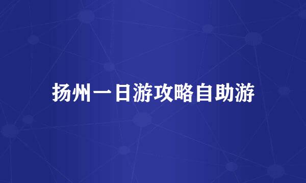 扬州一日游攻略自助游
