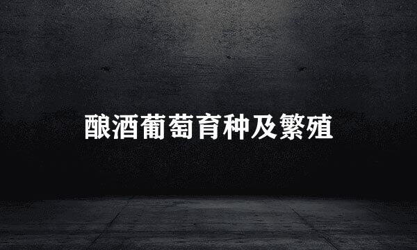 酿酒葡萄育种及繁殖