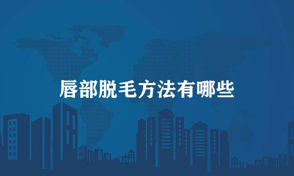 唇部脱毛方法有哪些