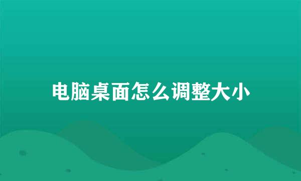 电脑桌面怎么调整大小