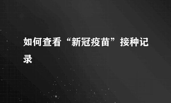 如何查看“新冠疫苗”接种记录