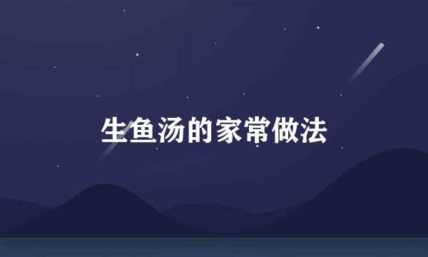 生鱼汤的家常做法