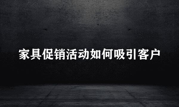 家具促销活动如何吸引客户