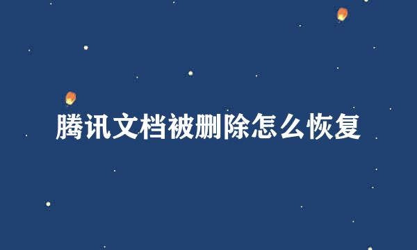 腾讯文档被删除怎么恢复