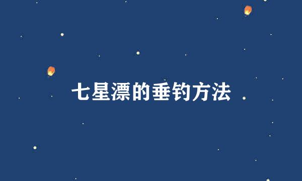 七星漂的垂钓方法