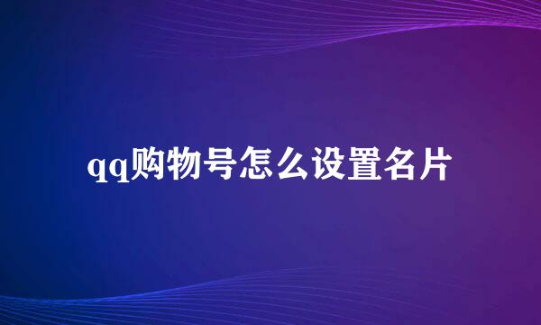 qq购物号怎么设置名片