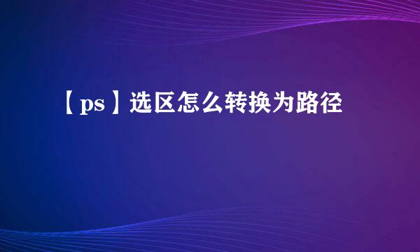 【ps】选区怎么转换为路径