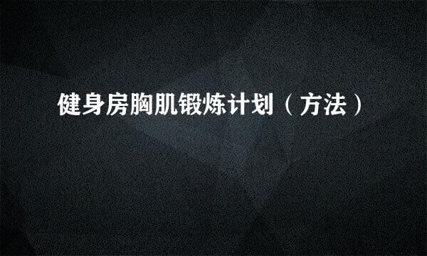 健身房胸肌锻炼计划（方法）