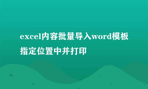 excel内容批量导入word模板指定位置中并打印