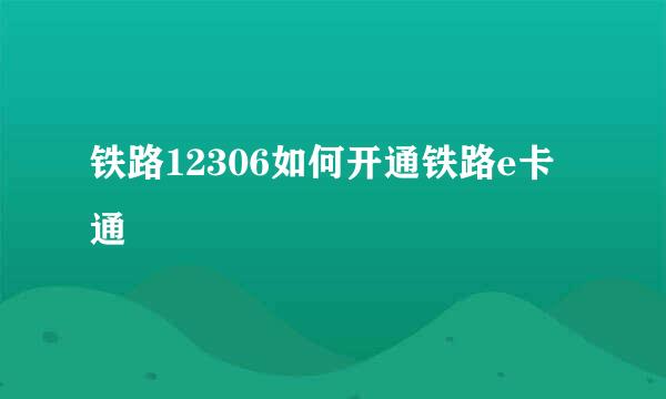铁路12306如何开通铁路e卡通