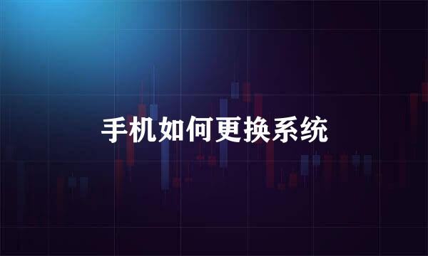 手机如何更换系统