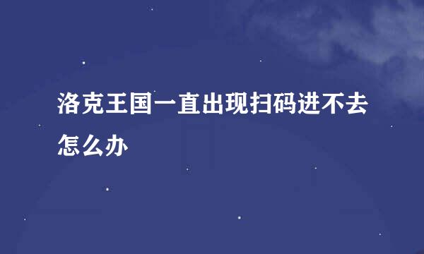 洛克王国一直出现扫码进不去怎么办