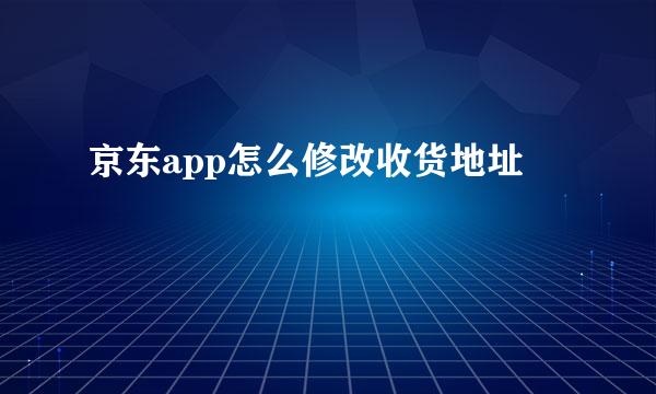京东app怎么修改收货地址