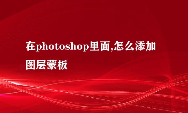 在photoshop里面,怎么添加图层蒙板