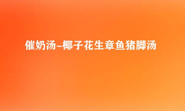 催奶汤-椰子花生章鱼猪脚汤