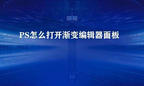 PS怎么打开渐变编辑器面板