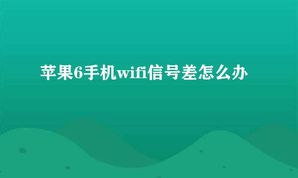 苹果6手机wifi信号差怎么办