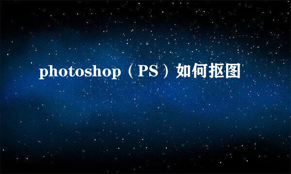 photoshop（PS）如何抠图