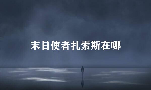 末日使者扎索斯在哪