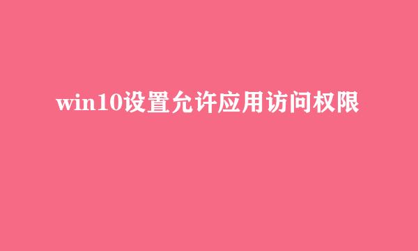 win10设置允许应用访问权限